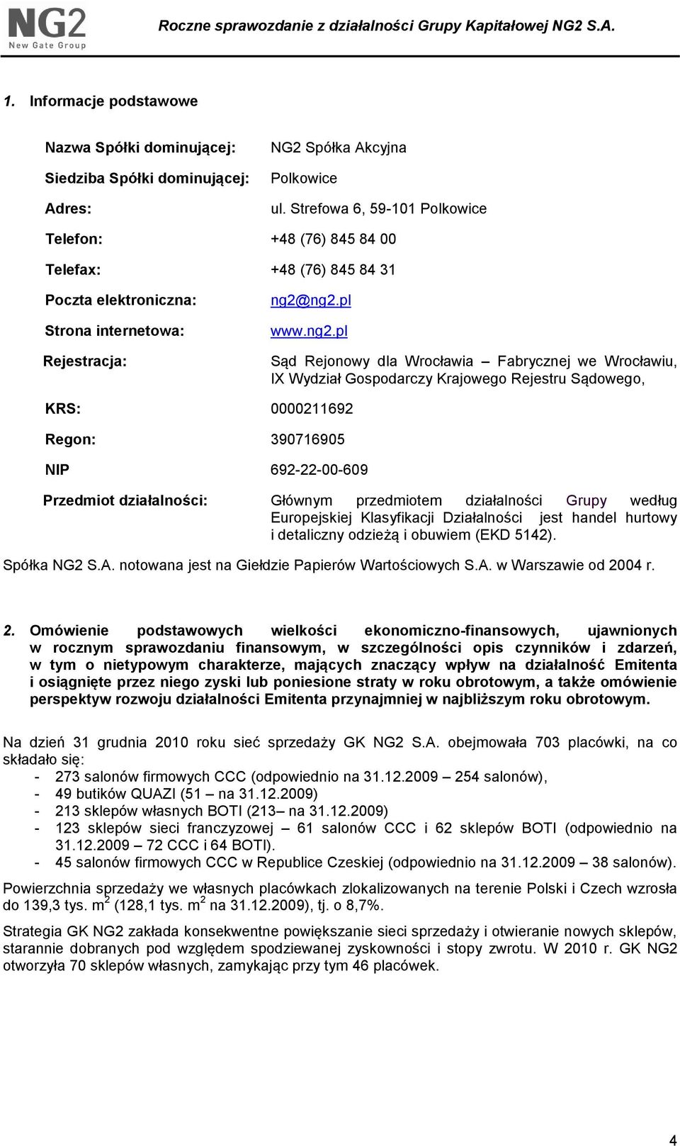 ng2.pl www.ng2.pl Sąd Rejonowy dla Wrocławia Fabrycznej we Wrocławiu, IX Wydział Gospodarczy Krajowego Rejestru Sądowego, KRS: 0000211692 Regon: 390716905 NIP 692-22-00-609 Przedmiot działalności: