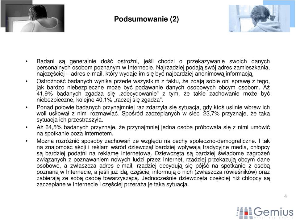 Ostrożność badanych wynika przede wszystkim z faktu, że zdają sobie oni sprawę z tego, jak bardzo niebezpieczne może być podawanie danych osobowych obcym osobom.