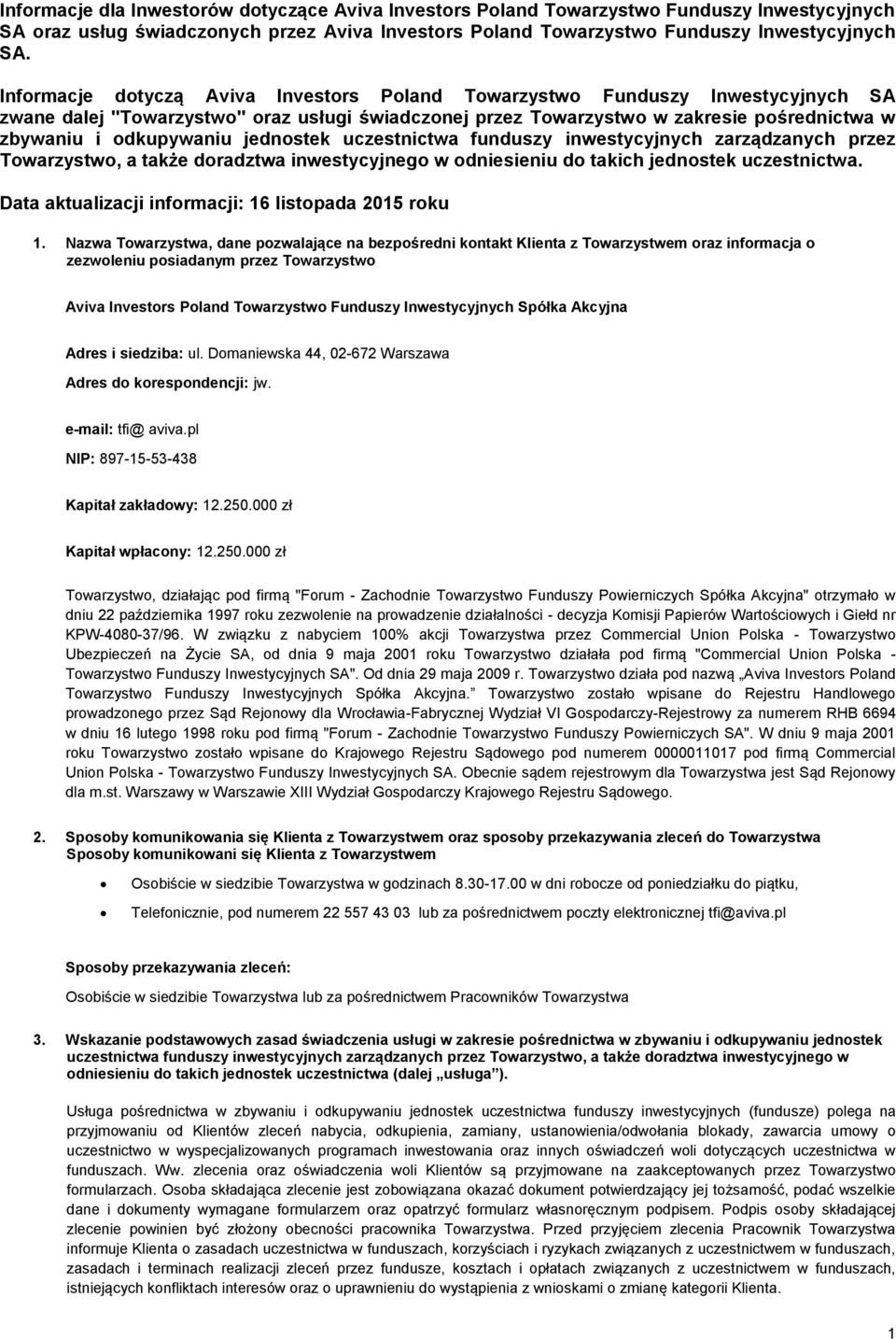 jednostek uczestnictwa funduszy inwestycyjnych zarządzanych przez Towarzystwo, a także doradztwa inwestycyjnego w odniesieniu do takich jednostek uczestnictwa.