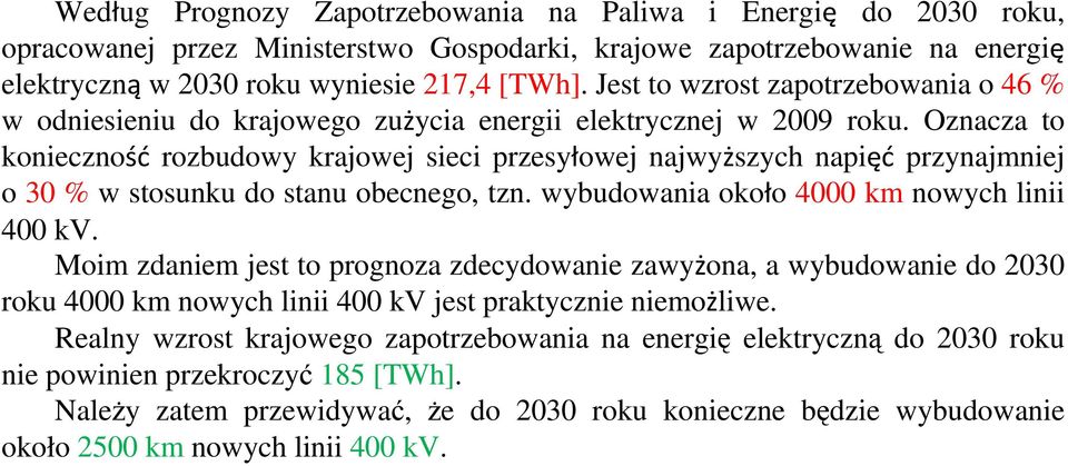 Oznacza to konieczność rozbudowy krajowej sieci przesyłowej najwyższych napięć przynajmniej o 30 % w stosunku do stanu obecnego, tzn. wybudowania około 4000 km nowych linii 400 kv.