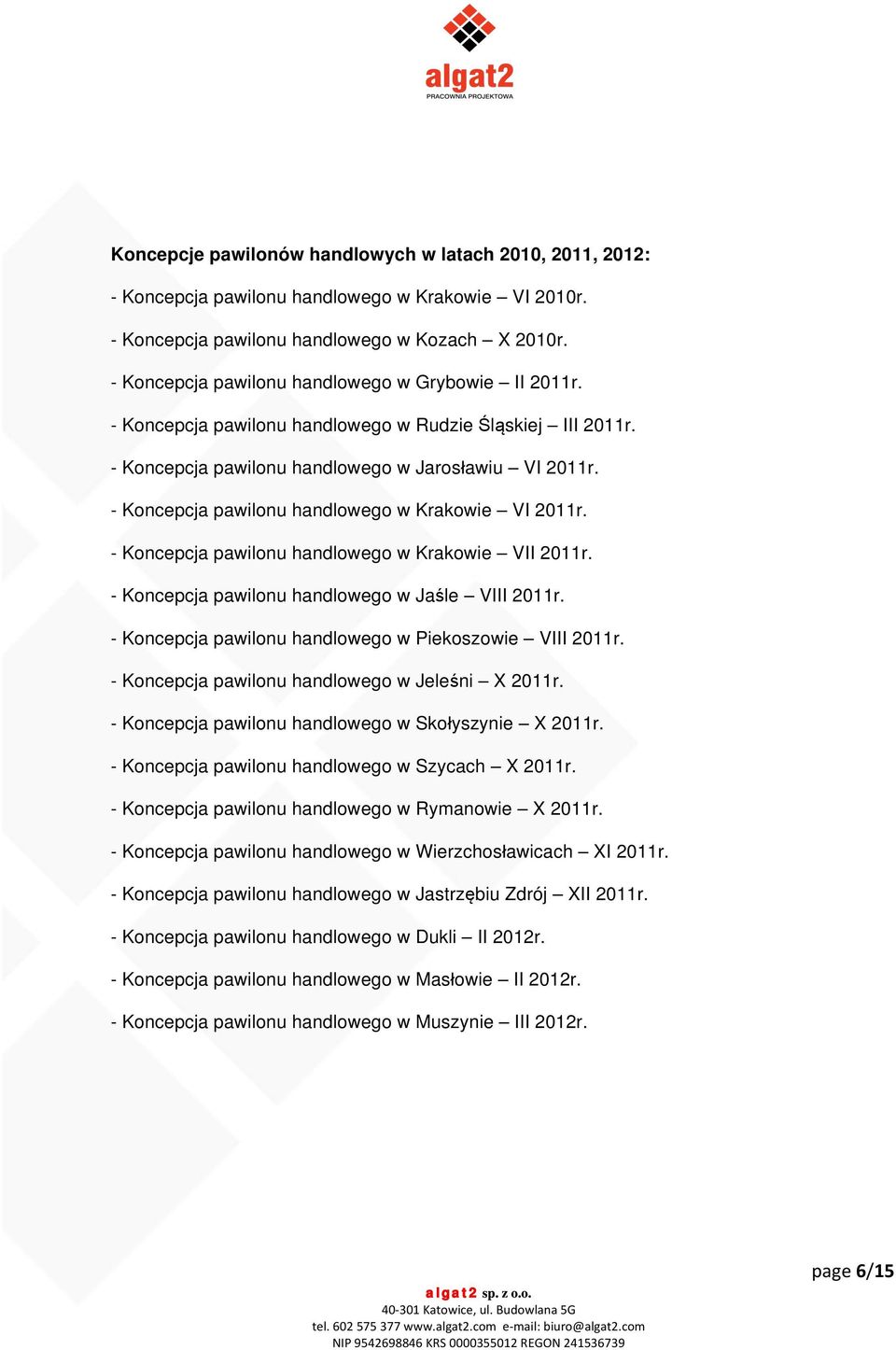 - Koncepcja pawilonu handlowego w Krakowie VI 2011r. - Koncepcja pawilonu handlowego w Krakowie VII 2011r. - Koncepcja pawilonu handlowego w Jaśle VIII 2011r.