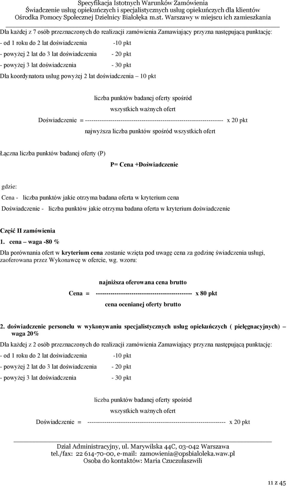 ------------------------------------------------------------------ x 20 pkt najwyższa liczba punktów spośród wszystkich ofert Łączna liczba punktów badanej oferty (P) P= Cena +Doświadczenie gdzie: