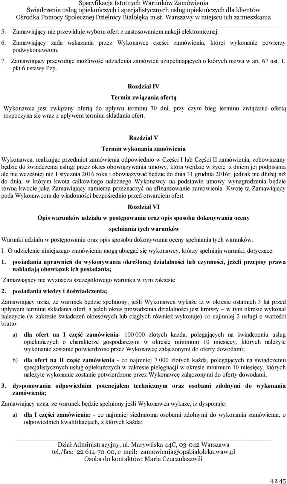 Rozdział IV Termin związania ofertą Wykonawca jest związany ofertą do upływu terminu 30 dni, przy czym bieg terminu związania ofertą rozpoczyna się wraz z upływem terminu składania ofert.