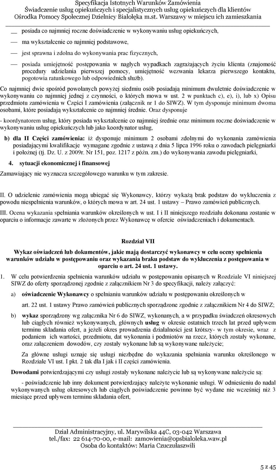 służb). Co najmniej dwie spośród powołanych powyżej siedmiu osób posiadają minimum dwuletnie doświadczenie w wykonywaniu co najmniej jednej z czynności, o których mowa w ust.