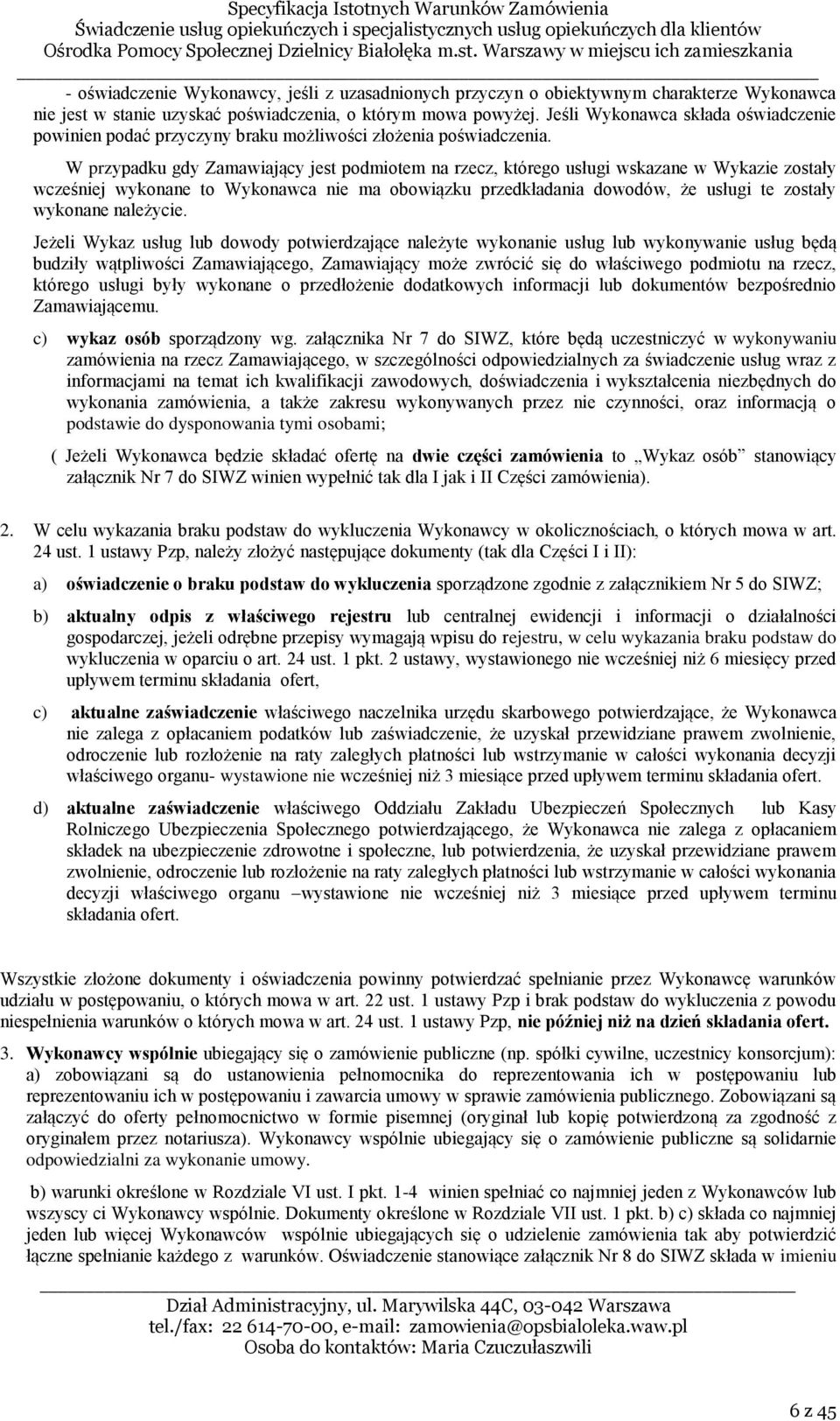 W przypadku gdy Zamawiający jest podmiotem na rzecz, którego usługi wskazane w Wykazie zostały wcześniej wykonane to Wykonawca nie ma obowiązku przedkładania dowodów, że usługi te zostały wykonane
