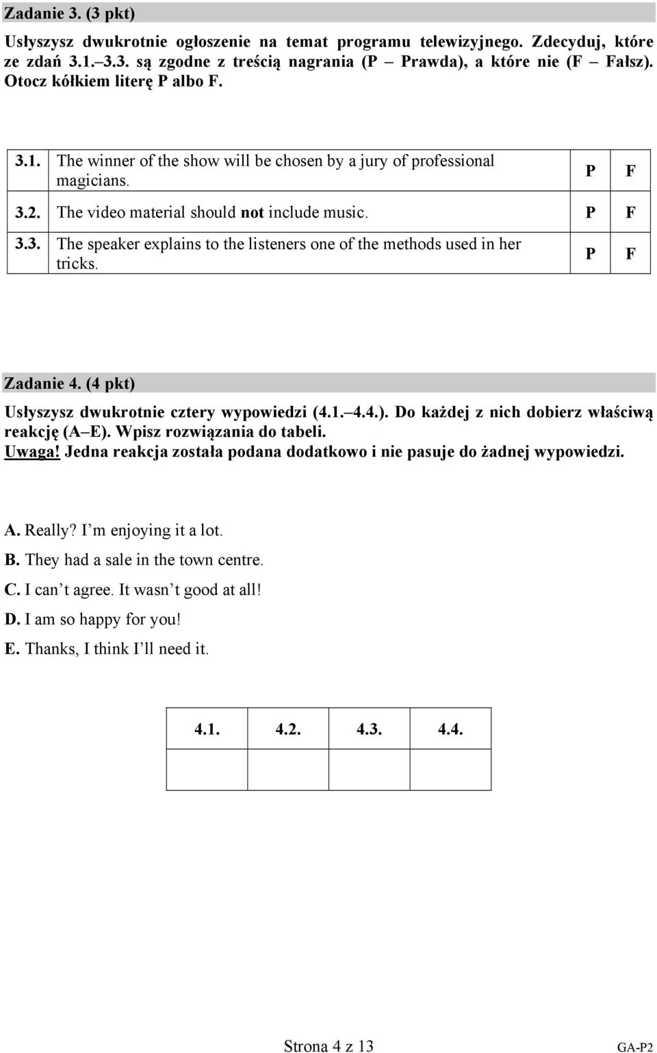 P F Zadanie 4. (4 pkt) Usłyszysz dwukrotnie cztery wypowiedzi (4.1. 4.4.). Do każdej z nich dobierz właściwą reakcję (A E). Wpisz rozwiązania do tabeli. Uwaga!