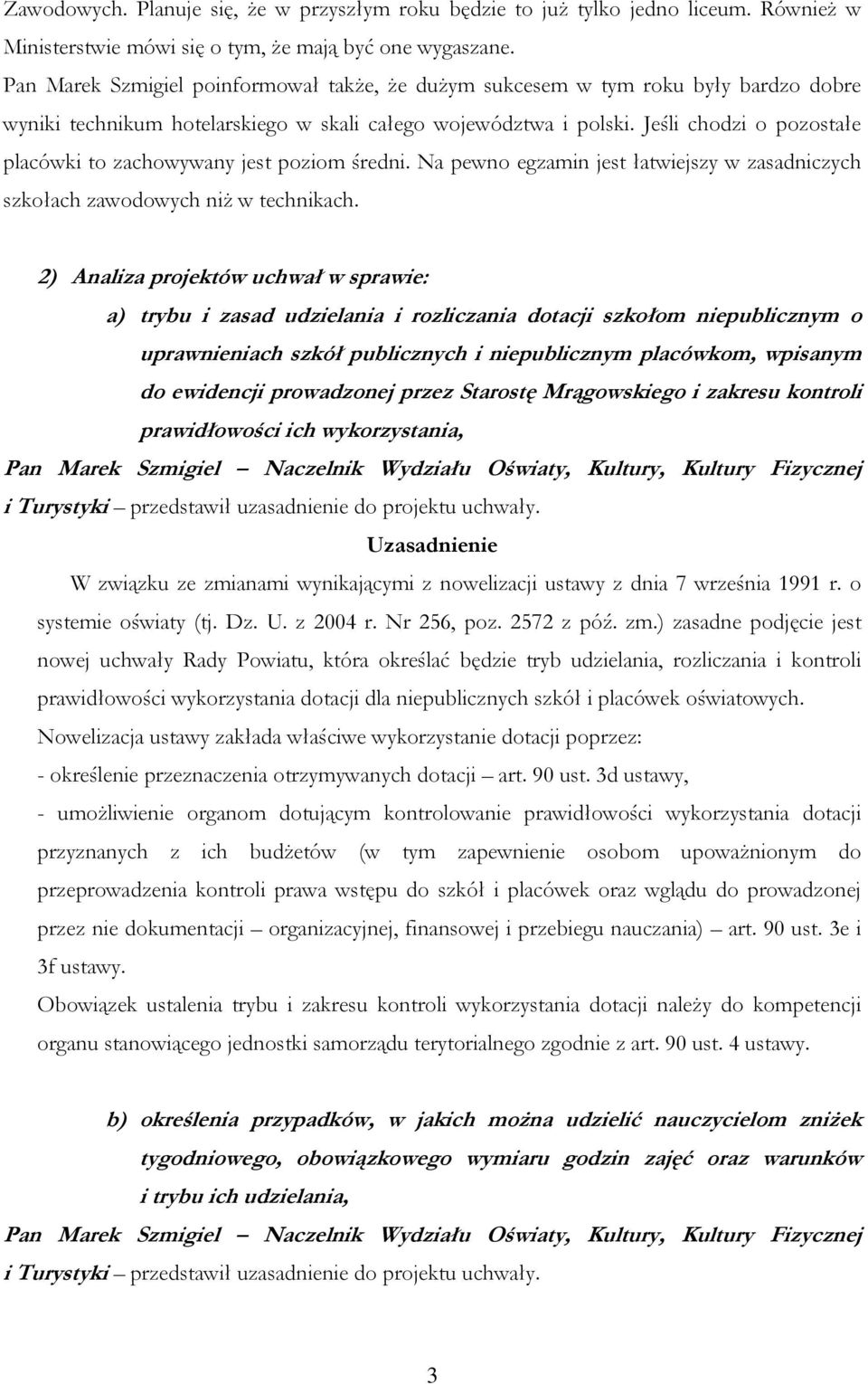 Jeśli chodzi o pozostałe placówki to zachowywany jest poziom średni. Na pewno egzamin jest łatwiejszy w zasadniczych szkołach zawodowych niż w technikach.