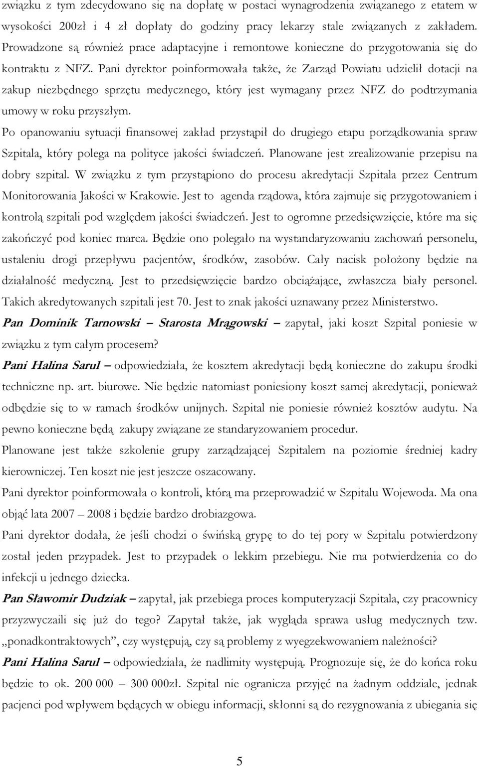 Pani dyrektor poinformowała także, że Zarząd Powiatu udzielił dotacji na zakup niezbędnego sprzętu medycznego, który jest wymagany przez NFZ do podtrzymania umowy w roku przyszłym.
