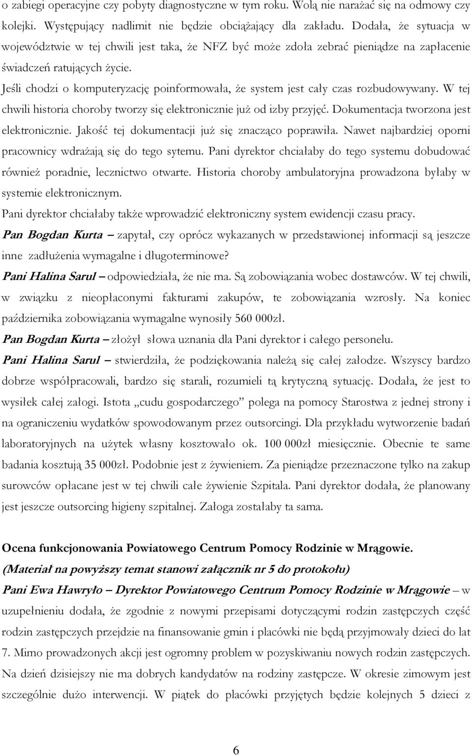 Jeśli chodzi o komputeryzację poinformowała, że system jest cały czas rozbudowywany. W tej chwili historia choroby tworzy się elektronicznie już od izby przyjęć.