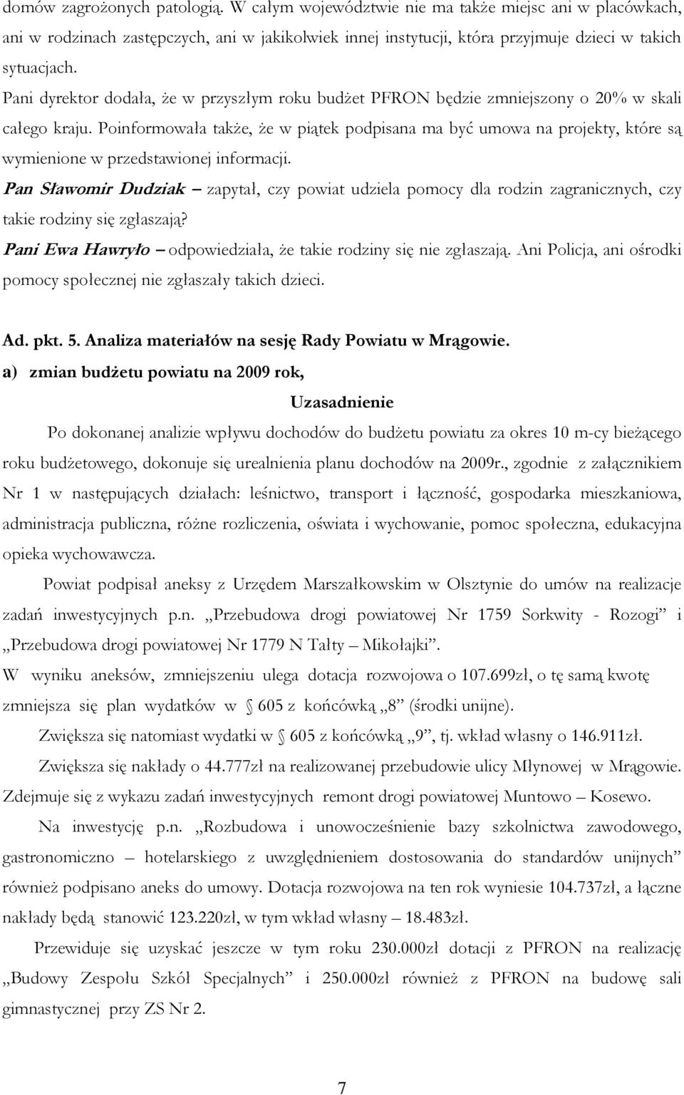 Poinformowała także, że w piątek podpisana ma być umowa na projekty, które są wymienione w przedstawionej informacji.