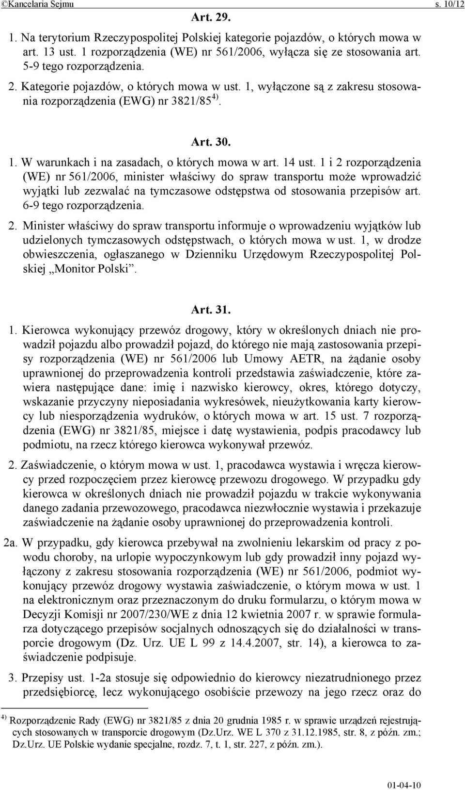 14 ust. 1 i 2 rozporządzenia (WE) nr 561/2006, minister właściwy do spraw transportu może wprowadzić wyjątki lub zezwalać na tymczasowe odstępstwa od stosowania przepisów art. 6-9 tego rozporządzenia.