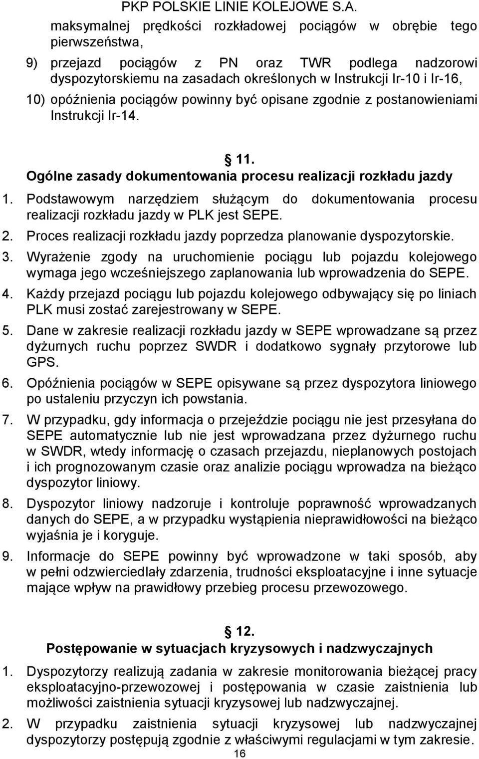 Podstawowym narzędziem służącym do dokumentowania procesu realizacji rozkładu jazdy w PLK jest SEPE. 2. Proces realizacji rozkładu jazdy poprzedza planowanie dyspozytorskie. 3.