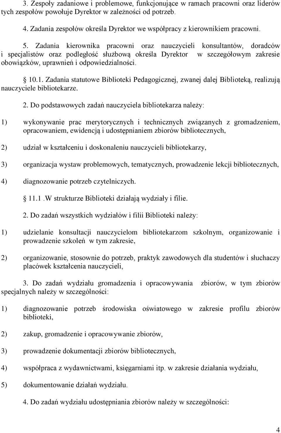 Zadania kierownika pracowni oraz nauczycieli konsultantów, doradców i specjalistów oraz podległość służbową określa Dyrektor w szczegółowym zakresie obowiązków, uprawnień i odpowiedzialności. 10