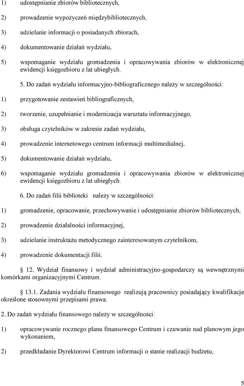 Do zadań wydziału informacyjno-bibliograficznego należy w szczególności: 1) przygotowanie zestawień bibliograficznych, 2) tworzenie, uzupełnianie i modernizacja warsztatu informacyjnego, 3) obsługa