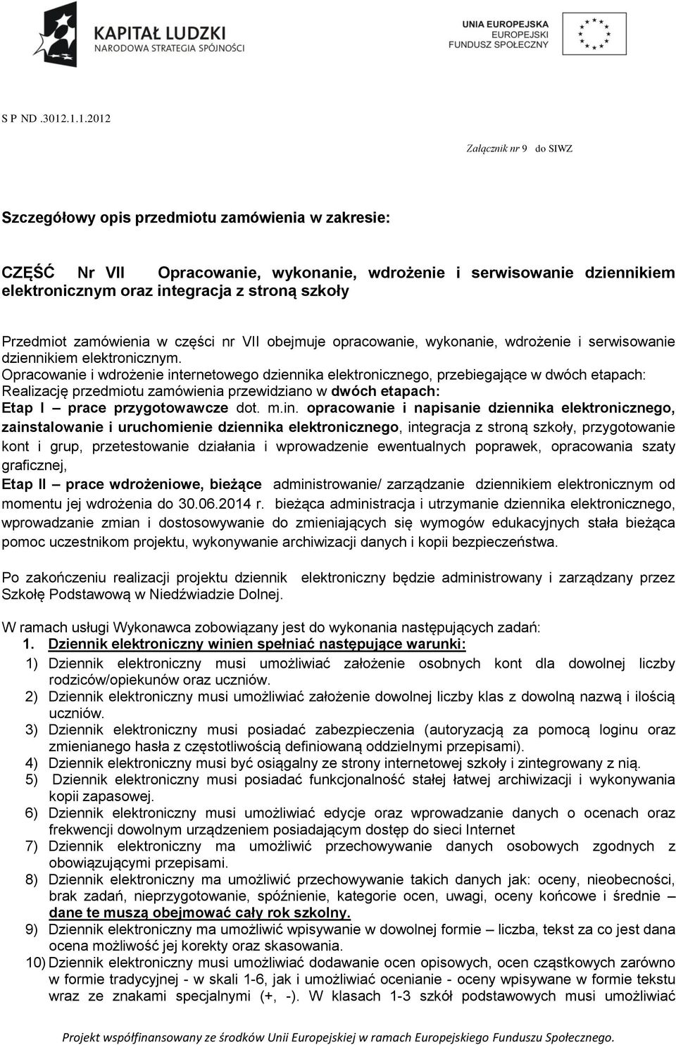 szkoły Przedmiot zamówienia w części nr VII obejmuje opracowanie, wykonanie, wdrożenie i serwisowanie dziennikiem elektronicznym.