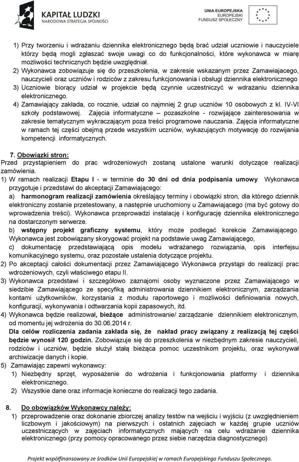 2) Wykonawca zobowiązuje się do przeszkolenia, w zakresie wskazanym przez Zamawiajacego, nauczycieli oraz uczniów i rodziców z zakresu funkcjonowania i obsługi dziennika elektronicznego 3) Uczniowie