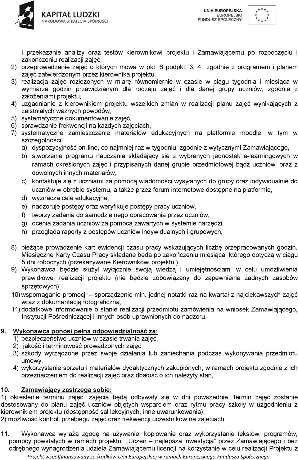 przewidzianym dla rodzaju zajęć i dla danej grupy uczniów, zgodnie z założeniami projektu, 4) uzgadnianie z kierownikiem projektu wszelkich zmian w realizacji planu zajęć wynikających z zaistniałych
