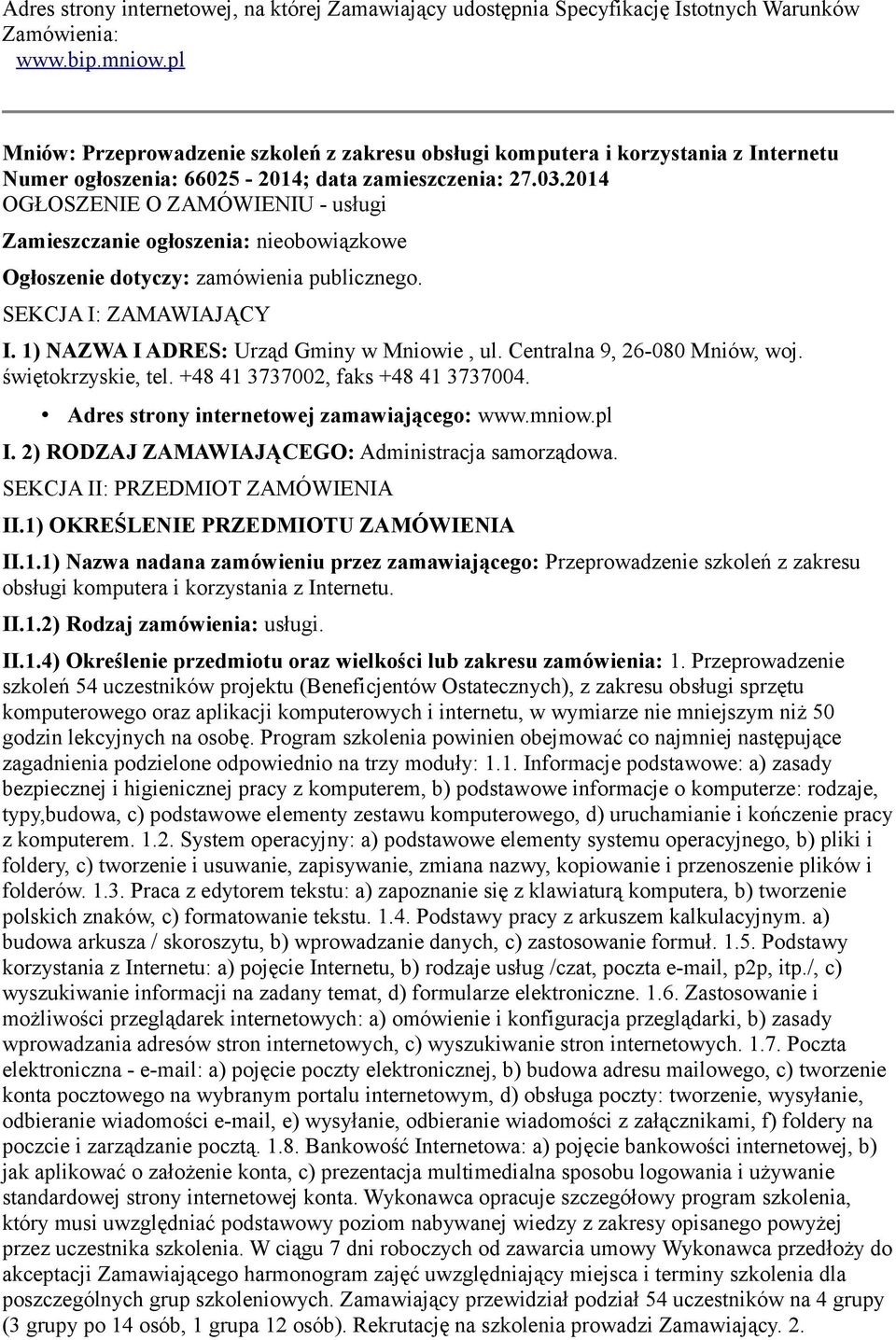 2014 OGŁOSZENIE O ZAMÓWIENIU - usługi Zamieszczanie ogłoszenia: nieobowiązkowe Ogłoszenie dotyczy: zamówienia publicznego. SEKCJA I: ZAMAWIAJĄCY I. 1) NAZWA I ADRES: Urząd Gminy w Mniowie, ul.