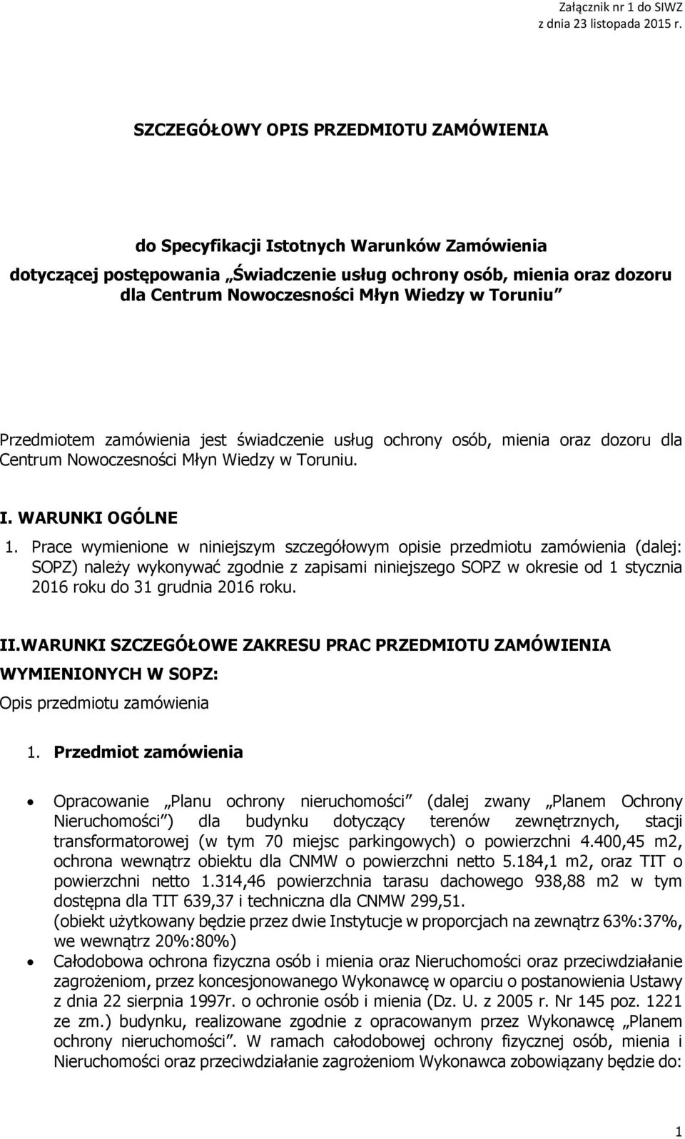 Prace wymienione w niniejszym szczegółowym opisie przedmiotu zamówienia (dalej: SOPZ) należy wykonywać zgodnie z zapisami niniejszego SOPZ w okresie od 1 stycznia 2016 roku do 31 grudnia 2016 roku.