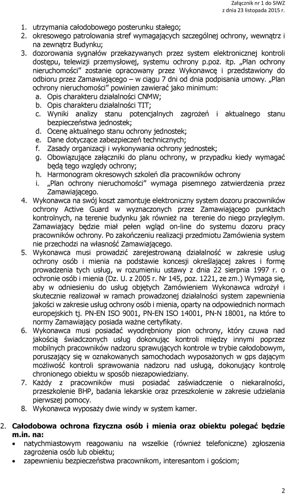 Plan ochrony nieruchomości zostanie opracowany przez Wykonawcę i przedstawiony do odbioru przez Zamawiającego w ciągu 7 dni od dnia podpisania umowy.