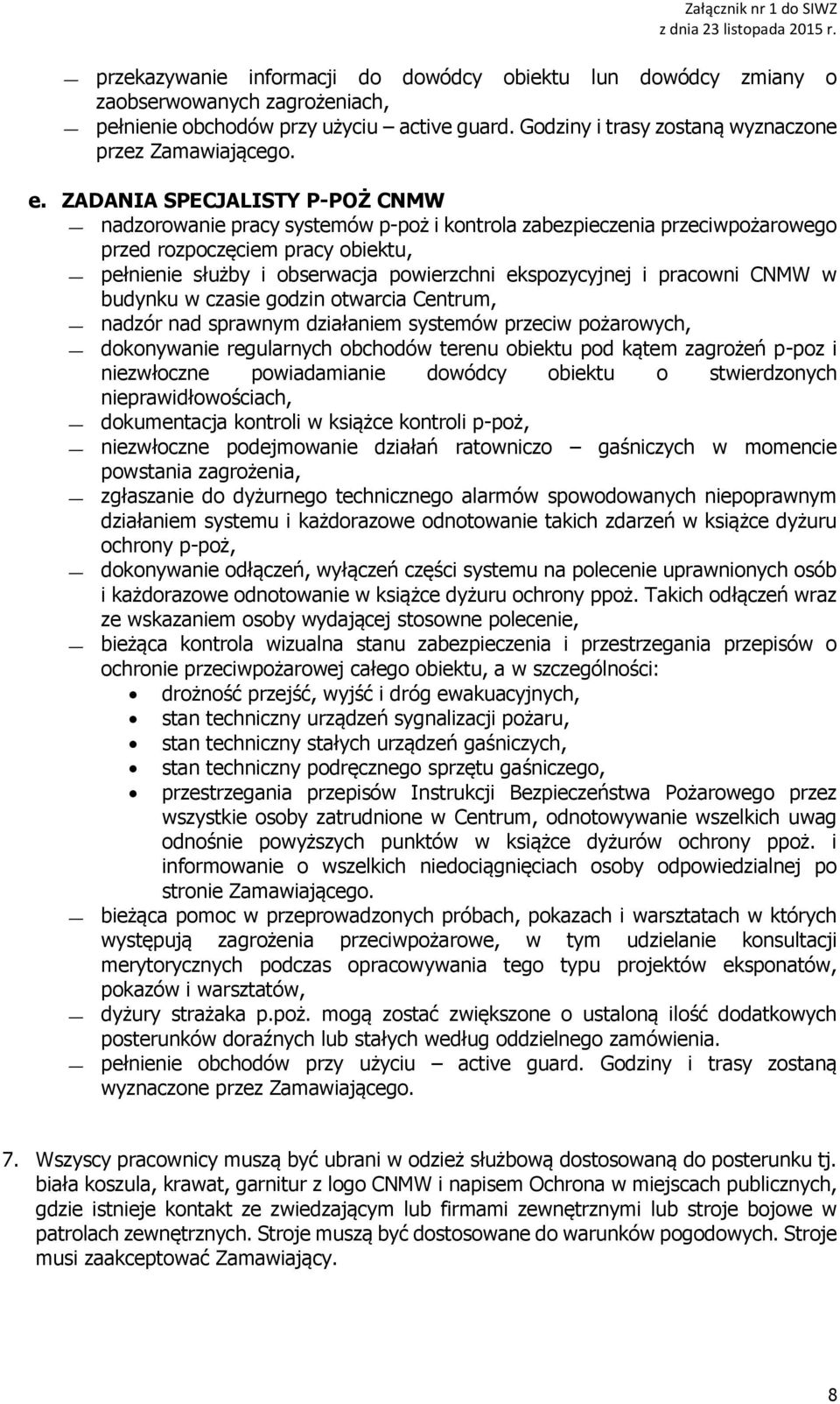 i pracowni CNMW w budynku w czasie godzin otwarcia Centrum, nadzór nad sprawnym działaniem systemów przeciw pożarowych, dokonywanie regularnych obchodów terenu obiektu pod kątem zagrożeń p-poz i