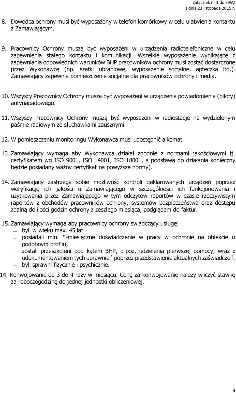 Wszelkie wyposażenie wynikające z zapewniania odpowiednich warunków BHP pracowników ochrony musi zostać dostarczone przez Wykonawcę (np. szafki ubraniowe, wyposażenie socjalne, apteczka itd.).
