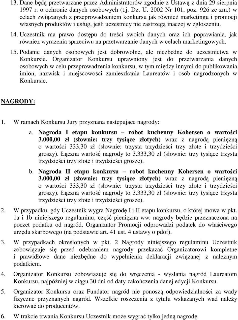 Uczestnik ma prawo dostępu do treści swoich danych oraz ich poprawiania, jak również wyrażenia sprzeciwu na przetwarzanie danych w celach marketingowych. 15.