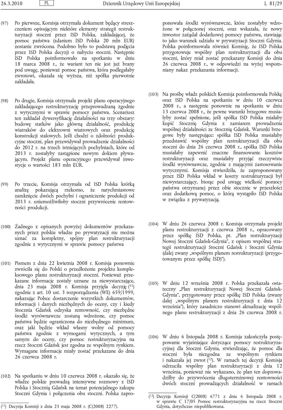Następnie ISD Polska poinformowało na spotkaniu w dniu 18 marca 2008 r.