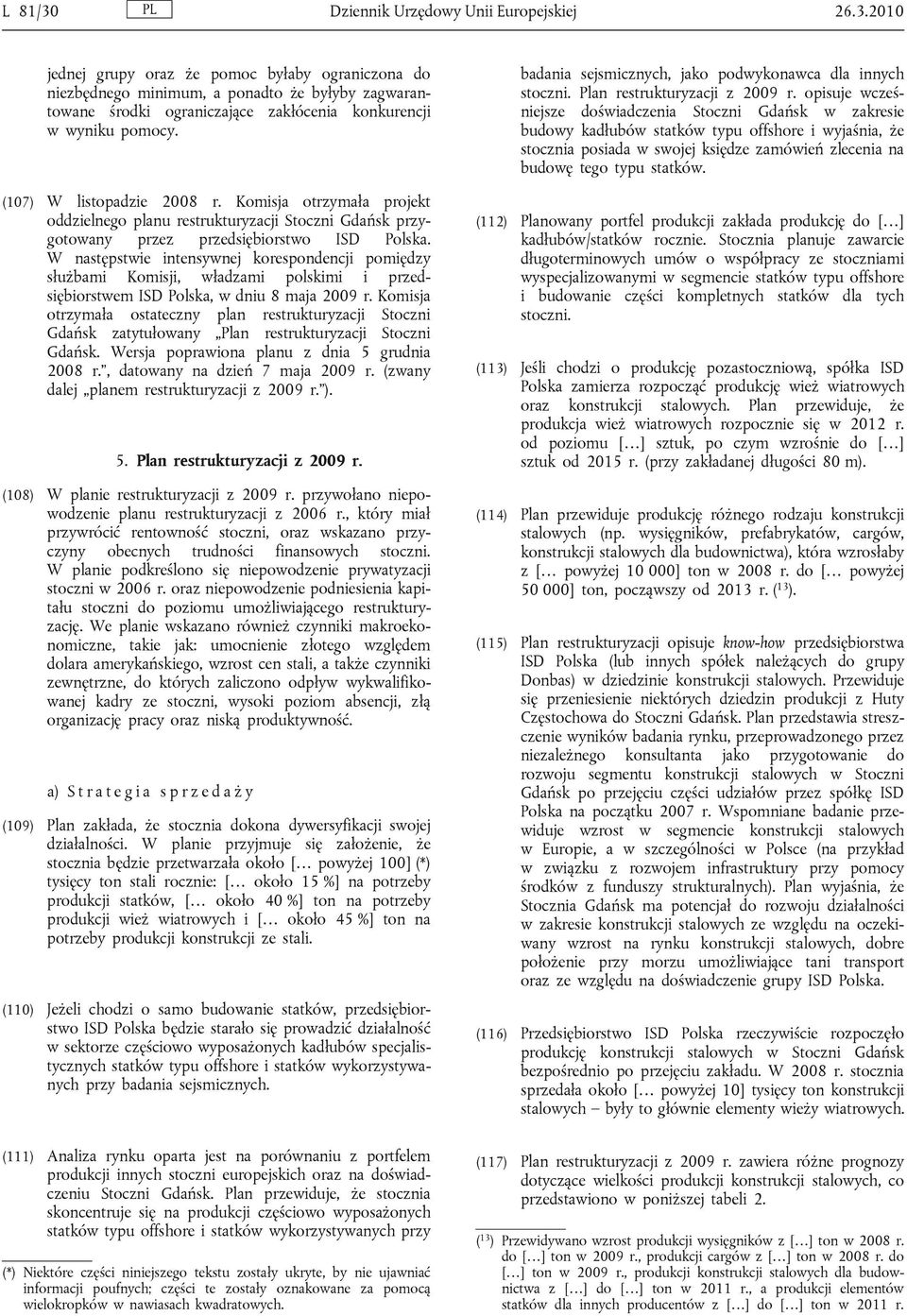 W następstwie intensywnej korespondencji pomiędzy służbami Komisji, władzami polskimi i przedsiębiorstwem ISD Polska, w dniu 8 maja 2009 r.