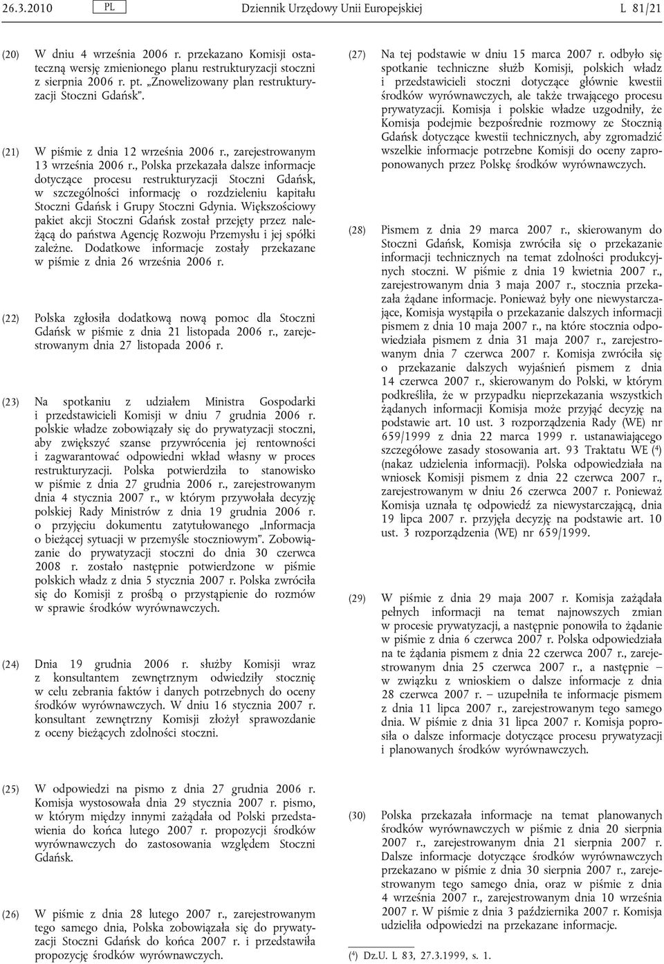 , Polska przekazała dalsze informacje dotyczące procesu restrukturyzacji Stoczni Gdańsk, w szczególności informację o rozdzieleniu kapitału Stoczni Gdańsk i Grupy Stoczni Gdynia.