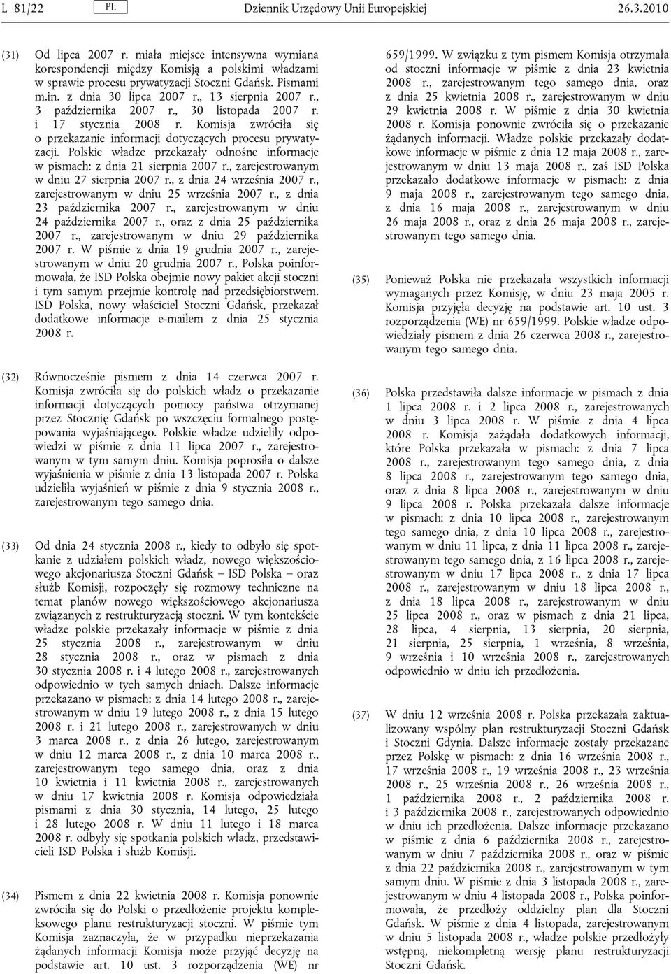 , 3 października 2007 r., 30 listopada 2007 r. i 17 stycznia 2008 r. Komisja zwróciła się o przekazanie informacji dotyczących procesu prywatyzacji.