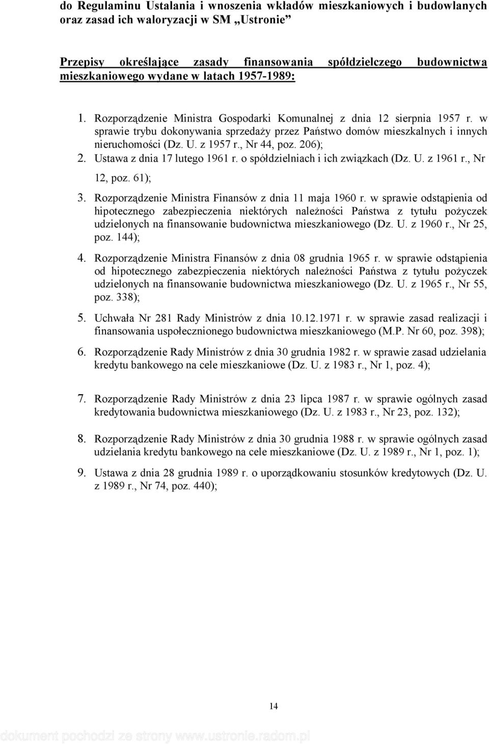 w sprawie trybu dokonywania sprzedaŝy przez Państwo domów mieszkalnych i innych nieruchomości (Dz. U. z 1957 r., Nr 44, poz. 206); 2. Ustawa z dnia 17 lutego 1961 r.