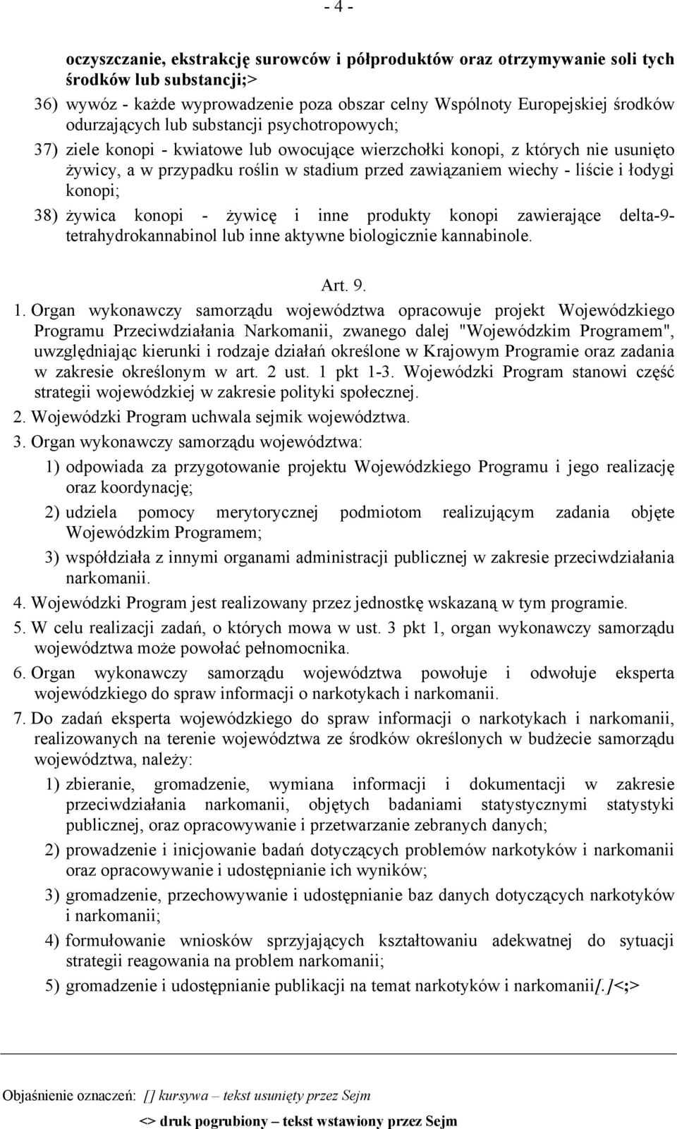 liście i łodygi konopi; 38) żywica konopi - żywicę i inne produkty konopi zawierające delta-9- tetrahydrokannabinol lub inne aktywne biologicznie kannabinole. Art. 9. 1.