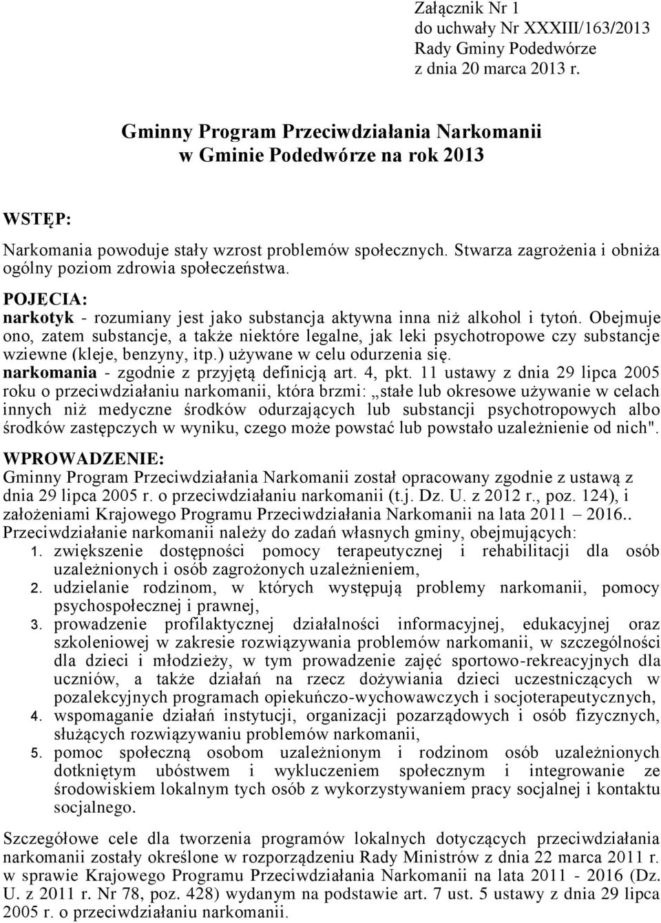 Obejmuje ono, zatem substancje, a także niektóre legalne, jak leki psychotropowe czy substancje wziewne (kleje, benzyny, itp.) używane w celu odurzenia się.