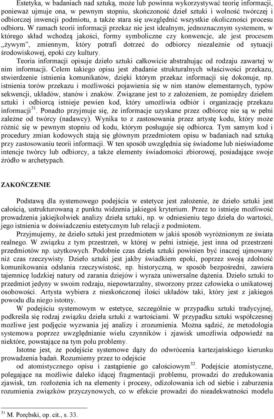 W ramach teorii informacji przekaz nie jest idealnym, jednoznacznym systemem, w którego skład wchodzą jakości, formy symboliczne czy konwencje, ale jest procesem żywym, zmiennym, który potrafi