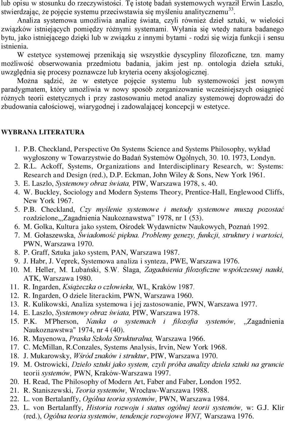 Wyłania się wtedy natura badanego bytu, jako istniejącego dzięki lub w związku z innymi bytami - rodzi się wizja funkcji i sensu istnienia.