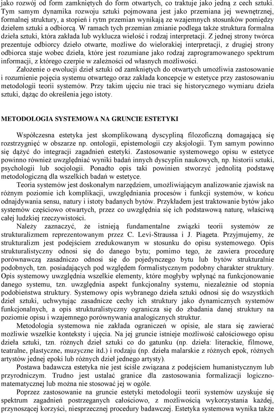 W ramach tych przemian zmianie podlega także struktura formalna dzieła sztuki, która zakłada lub wyklucza wielość i rodzaj interpretacji.