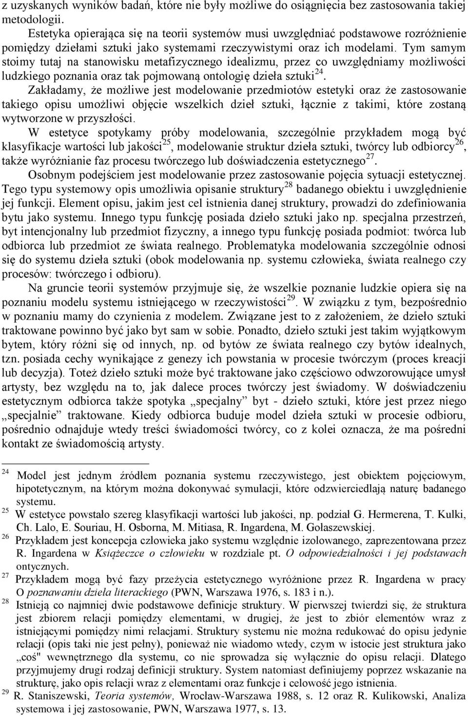 Tym samym stoimy tutaj na stanowisku metafizycznego idealizmu, przez co uwzględniamy możliwości ludzkiego poznania oraz tak pojmowaną ontologię dzieła sztuki 24.