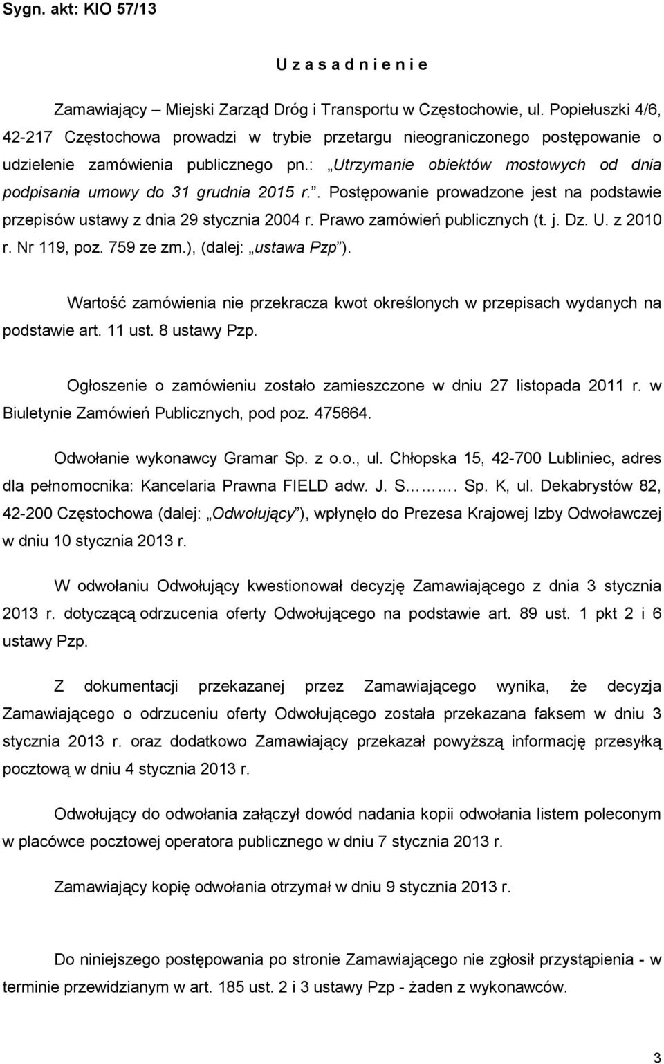 : Utrzymanie obiektów mostowych od dnia podpisania umowy do 31 grudnia 2015 r.. Postępowanie prowadzone jest na podstawie przepisów ustawy z dnia 29 stycznia 2004 r. Prawo zamówień publicznych (t. j. Dz.