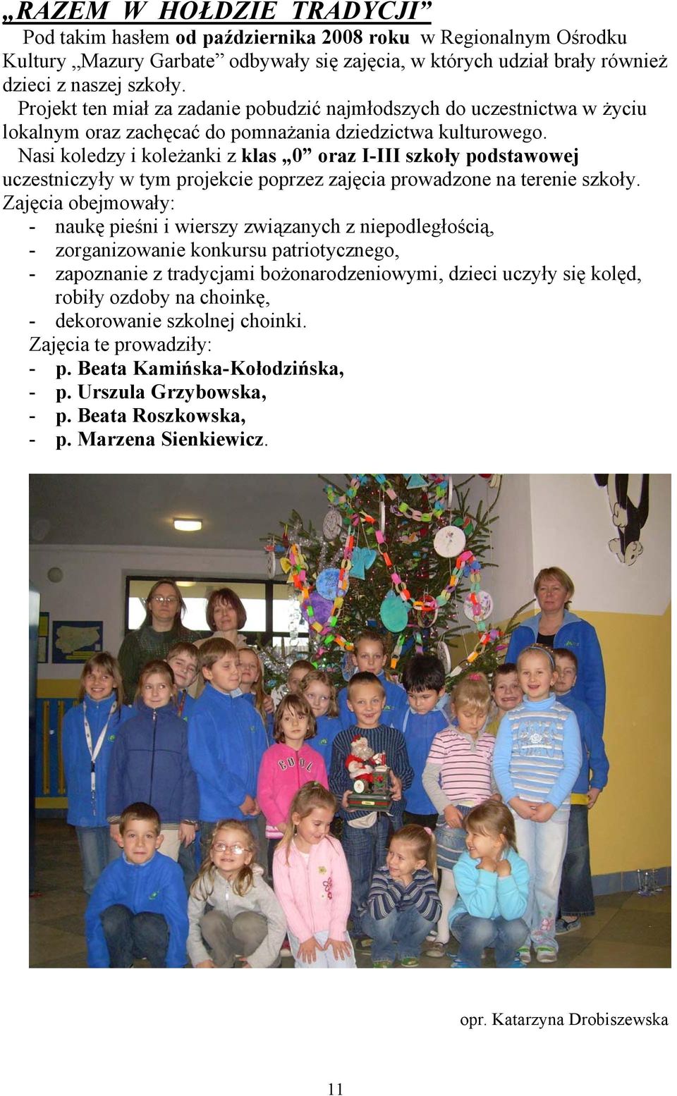 Nasi koledzy i koleżanki z klas 0 oraz I-III szkoły podstawowej uczestniczyły w tym projekcie poprzez zajęcia prowadzone na terenie szkoły.