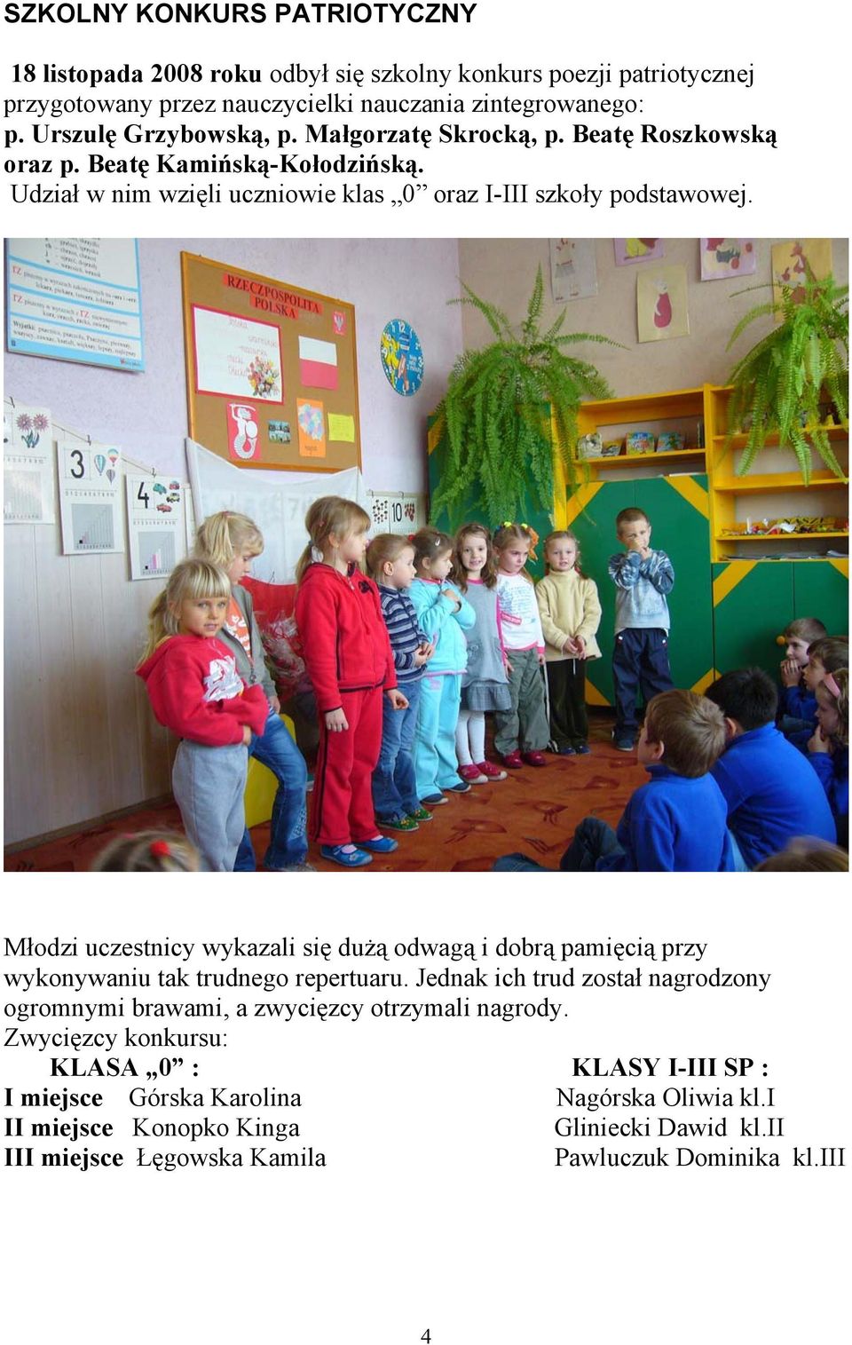 Młodzi uczestnicy wykazali się dużą odwagą i dobrą pamięcią przy wykonywaniu tak trudnego repertuaru.