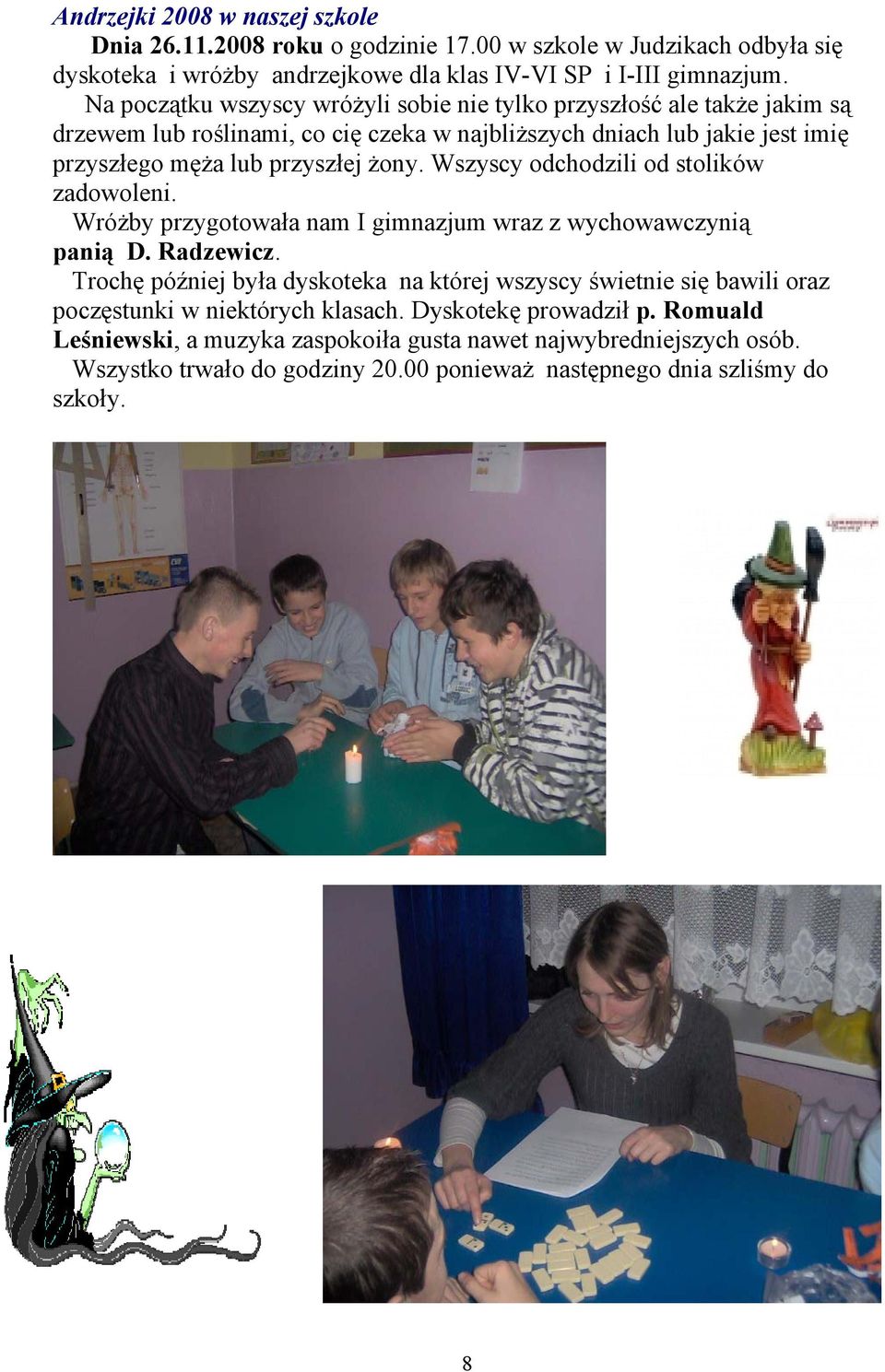 Wszyscy odchodzili od stolików zadowoleni. Wróżby przygotowała nam I gimnazjum wraz z wychowawczynią panią D. Radzewicz.