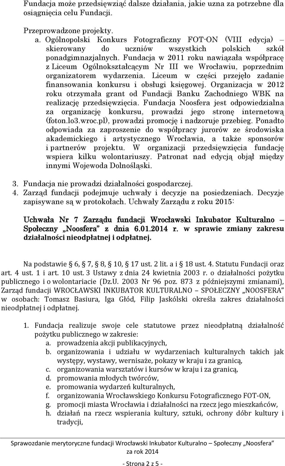 Fundacja w 2011 roku nawiązała współpracę z Liceum Ogólnokształcącym Nr III we Wrocławiu, poprzednim organizatorem wydarzenia.