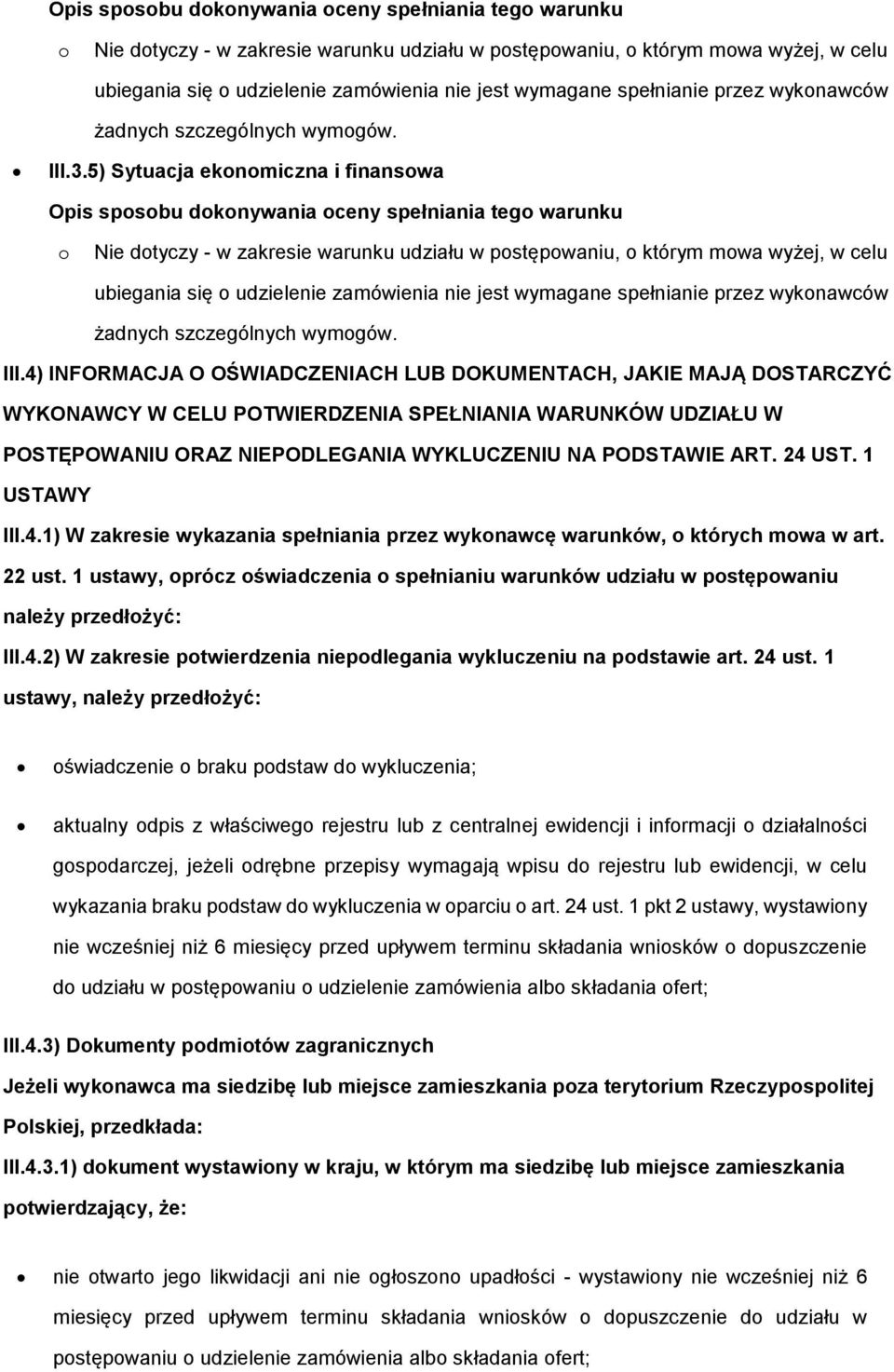 1 USTAWY III.4.1) W zakresie wykazania spełniania przez wyknawcę warunków, których mwa w art. 22 ust. 1 ustawy, prócz świadczenia spełnianiu warunków udziału w pstępwaniu należy przedłżyć: III.4.2) W zakresie ptwierdzenia niepdlegania wykluczeniu na pdstawie art.