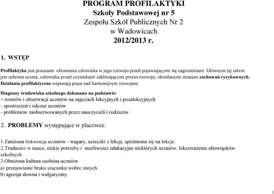 Głównym jej celem jest ochrona ucznia, człowieka przed czynnikami zakłócającymi proces rozwoju, określanymi mianem zachowań ryzykownych.