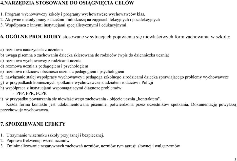 OGÓLNE PROCEDURY stosowane w sytuacjach pojawienia się niewłaściwych form zachowania w szkole: a) rozmowa nauczyciela z uczniem b) uwaga pisemna o zachowaniu dziecka skierowana do rodziców (wpis do