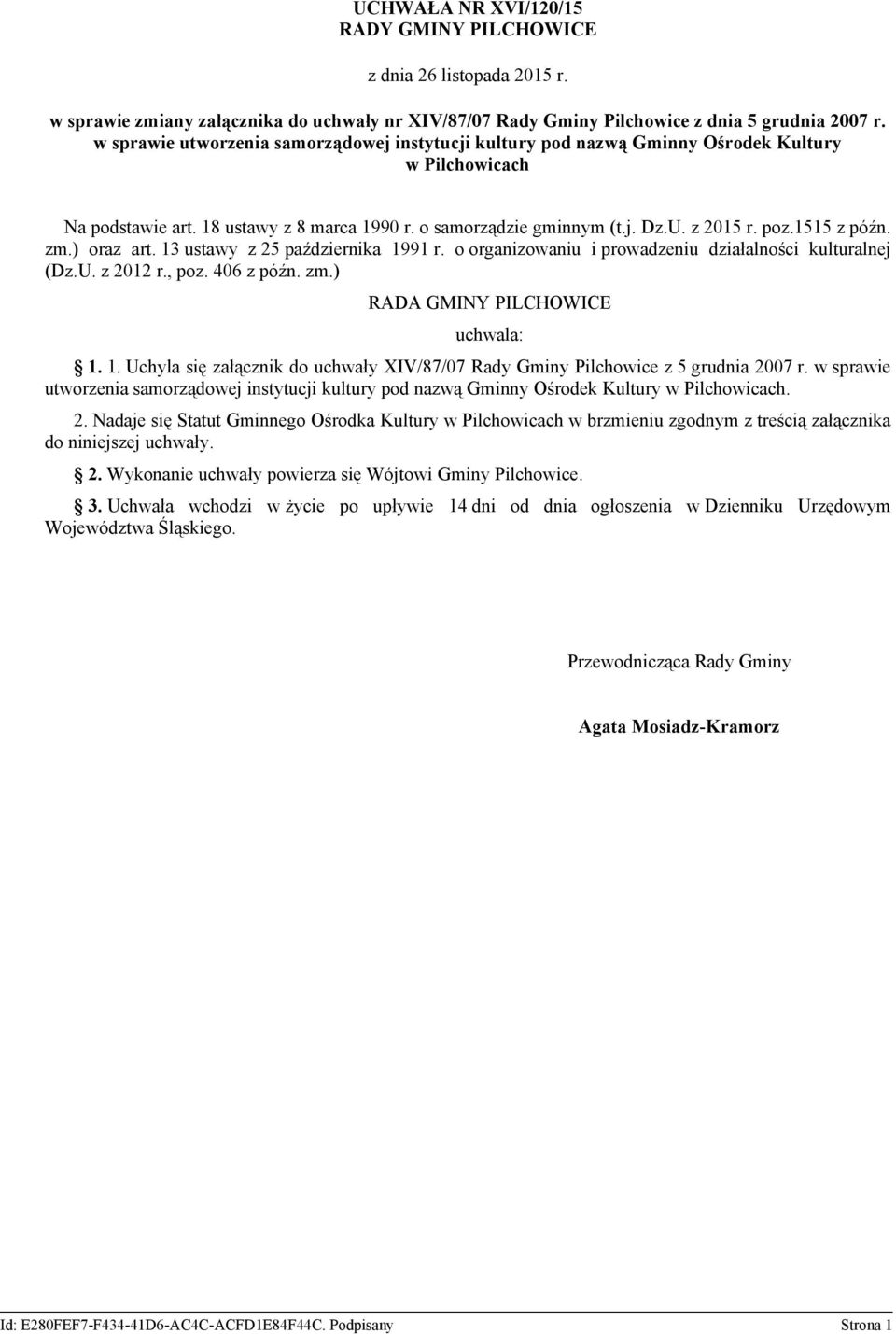 1515 z późn. zm.) oraz art. 13 ustawy z 25 października 1991 r. o organizowaniu i prowadzeniu działalności kulturalnej (Dz.U. z 2012 r., poz. 406 z późn. zm.) RADA GMINY PILCHOWICE uchwala: 1. 1. Uchyla się załącznik do uchwały XIV/87/07 Rady Gminy Pilchowice z 5 grudnia 2007 r.