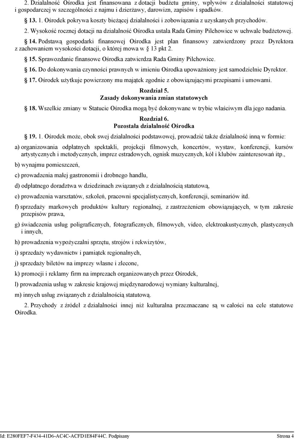 Podstawą gospodarki finansowej Ośrodka jest plan finansowy zatwierdzony przez Dyrektora z zachowaniem wysokości dotacji, o której mowa w 13 pkt 2. 15.