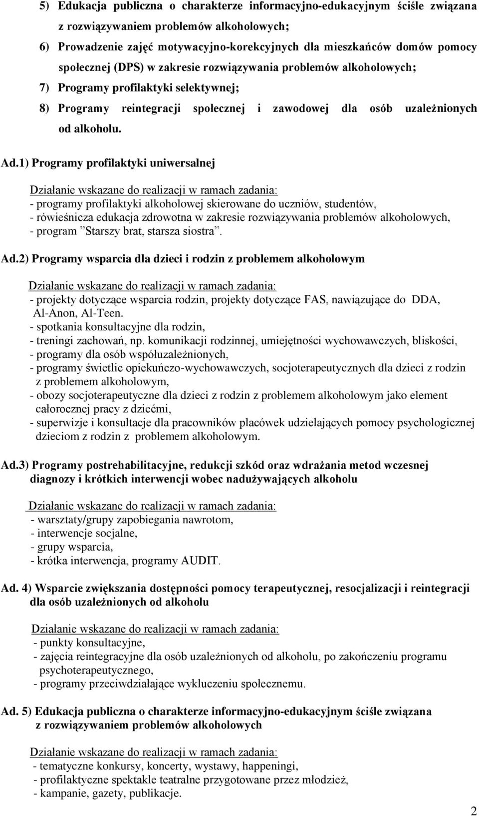 1) Programy profilaktyki uniwersalnej - programy profilaktyki alkoholowej skierowane do uczniów, studentów, - rówieśnicza edukacja zdrowotna w zakresie rozwiązywania problemów alkoholowych, - program