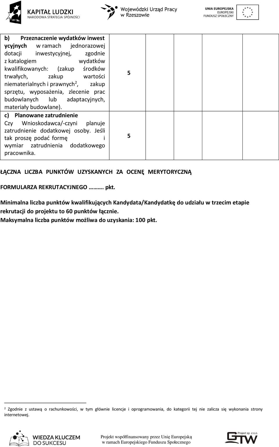 Jeśli tak proszę podać formę i wymiar zatrudnienia dodatkowego pracownika. ŁĄCZNA LICZBA PUNKTÓW UZYSKANYCH ZA OCENĘ MERYTORYCZNĄ FORMULARZA REKRUTACYJNEGO. pkt.